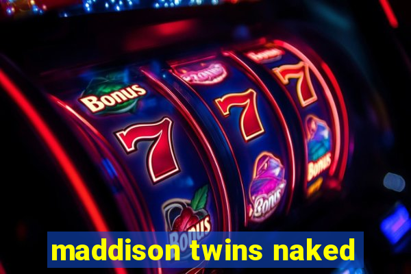 maddison twins naked