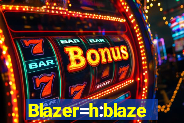 Blazer=h:blaze