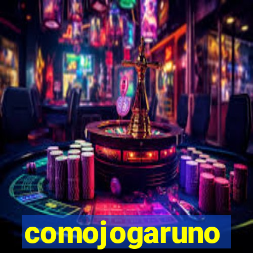 comojogaruno