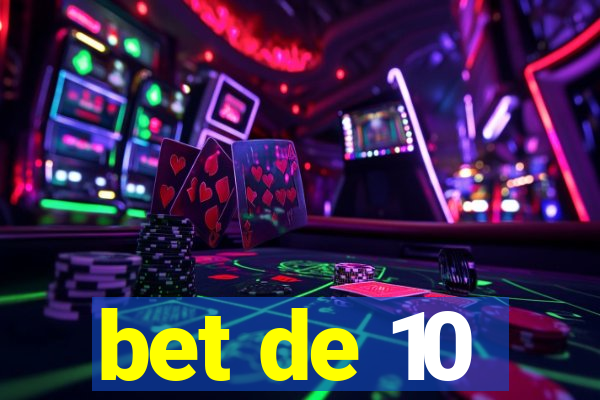 bet de 10