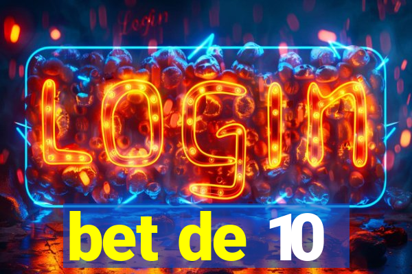 bet de 10