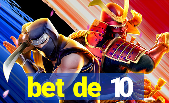 bet de 10