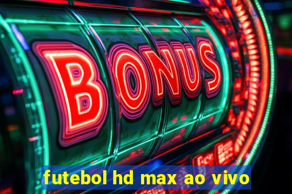 futebol hd max ao vivo