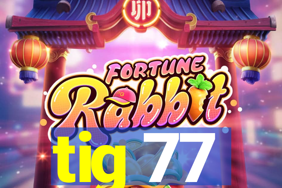 tig 77