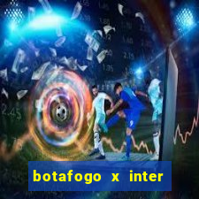 botafogo x inter onde assistir