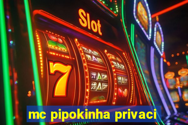 mc pipokinha privaci