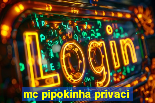 mc pipokinha privaci