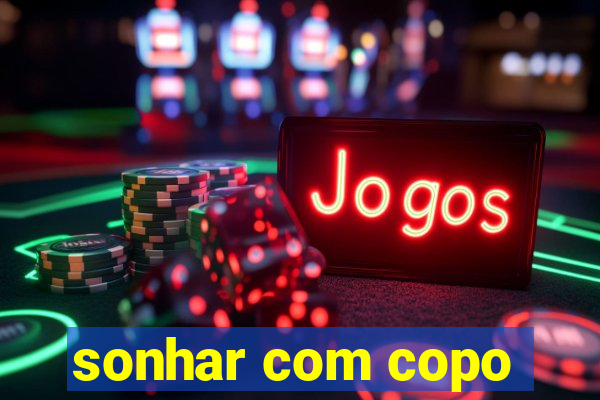 sonhar com copo