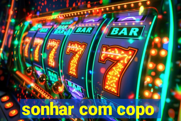 sonhar com copo