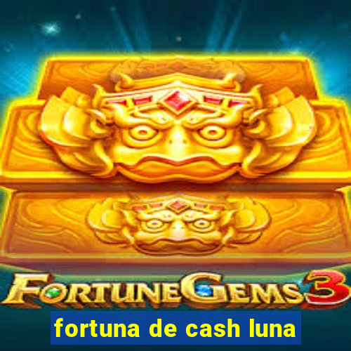 fortuna de cash luna