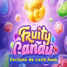 fortuna de cash luna