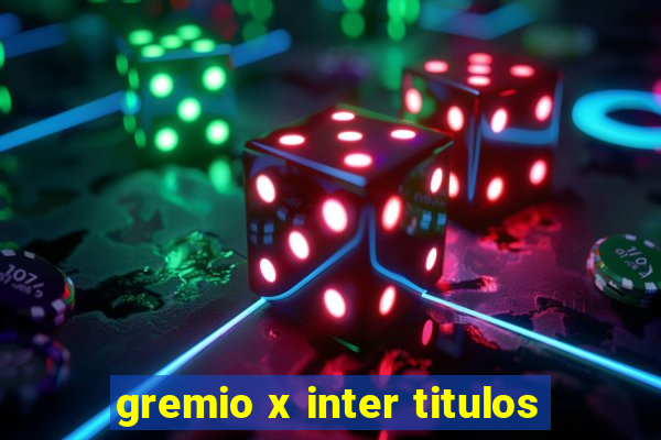 gremio x inter titulos