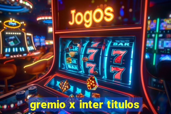 gremio x inter titulos