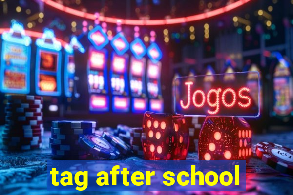 tag after school