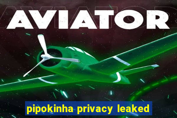 pipokinha privacy leaked