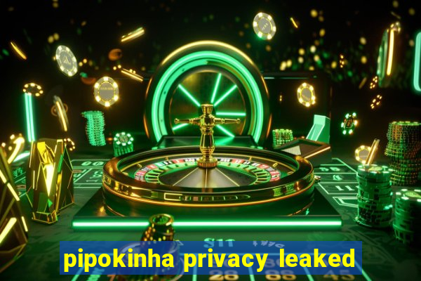 pipokinha privacy leaked