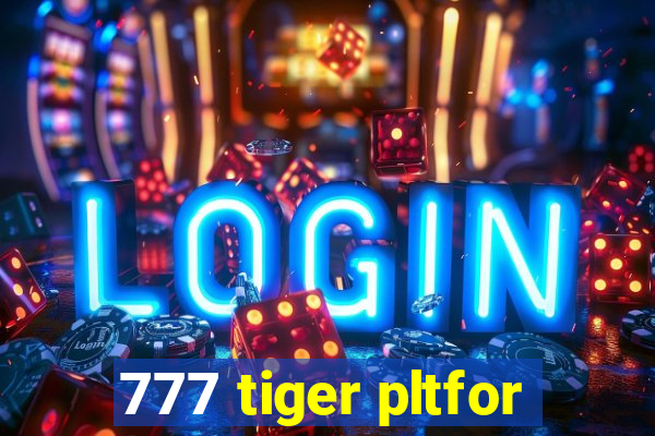 777 tiger pltfor