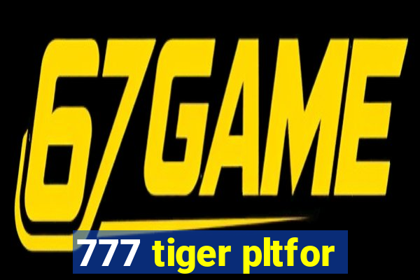 777 tiger pltfor