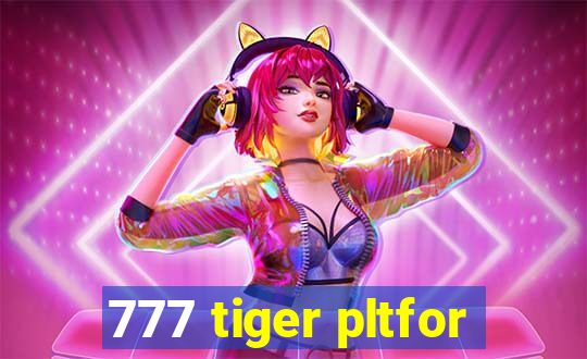 777 tiger pltfor