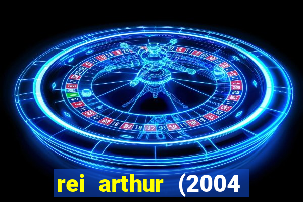 rei arthur (2004 assistir online)