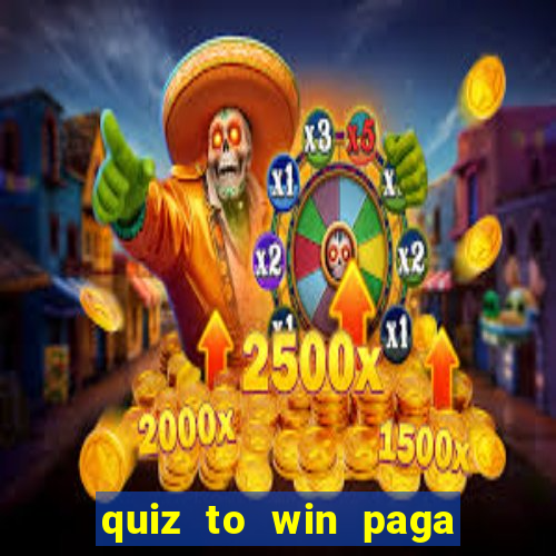 quiz to win paga mesmo quiz money paga mesmo