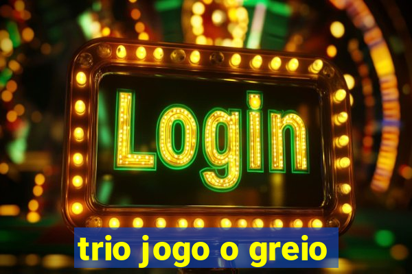 trio jogo o greio