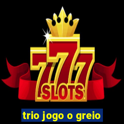 trio jogo o greio