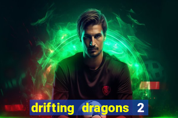 drifting dragons 2 temporada drifting dragons vai ter