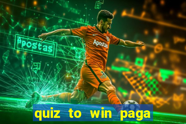 quiz to win paga mesmo quiz paga mesmo