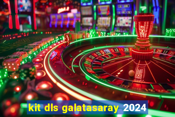 kit dls galatasaray 2024