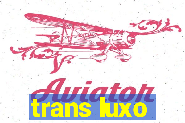 trans luxo