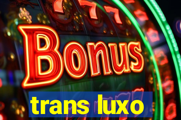 trans luxo