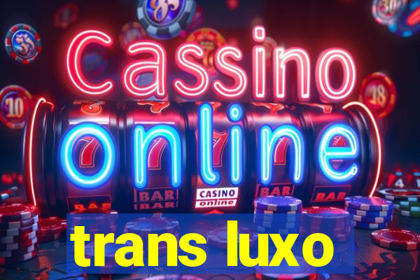 trans luxo