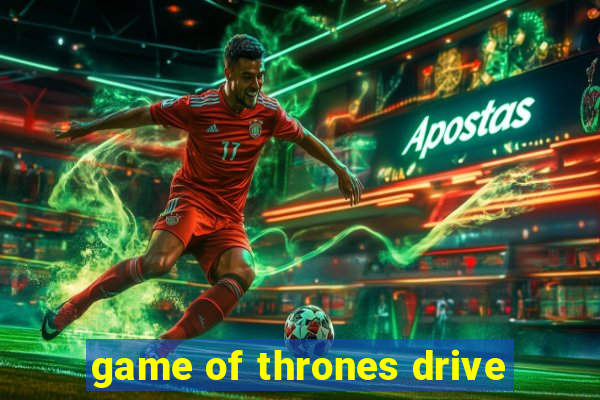 game of thrones drive