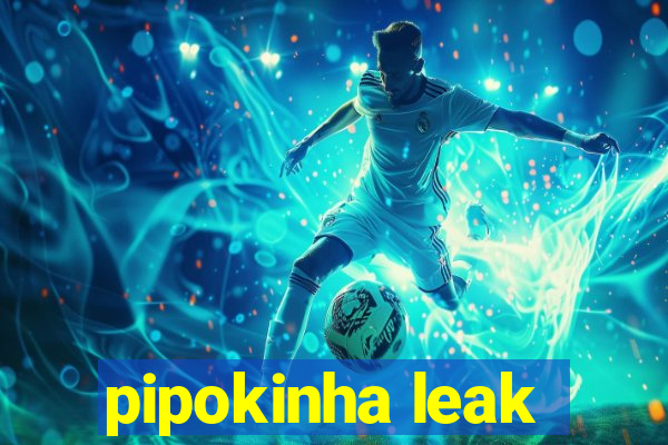 pipokinha leak