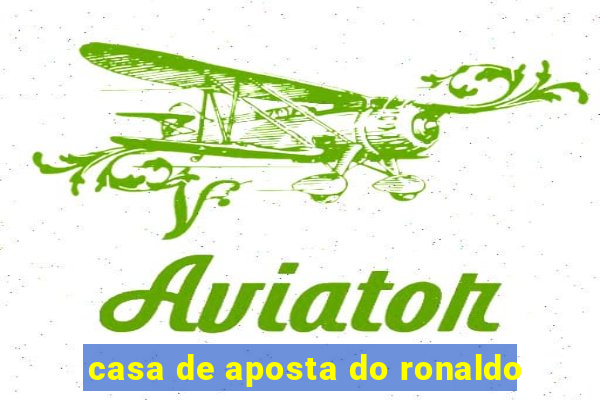 casa de aposta do ronaldo