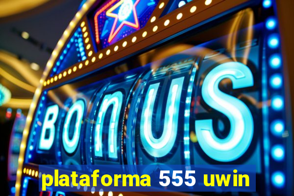 plataforma 555 uwin