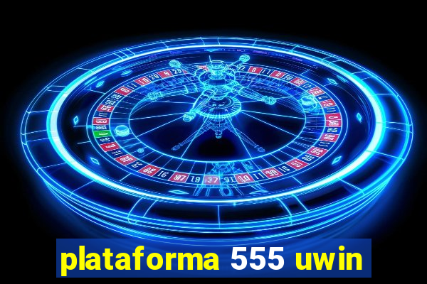 plataforma 555 uwin