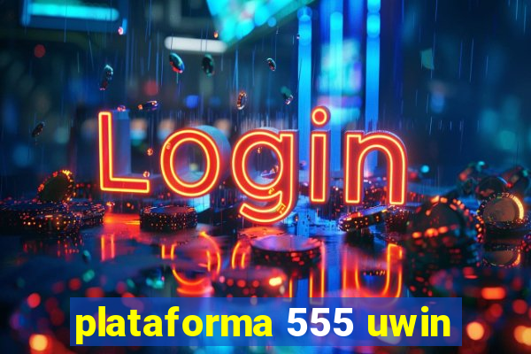 plataforma 555 uwin