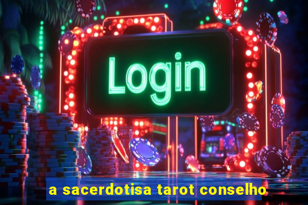 a sacerdotisa tarot conselho