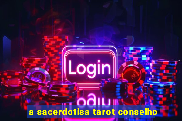 a sacerdotisa tarot conselho