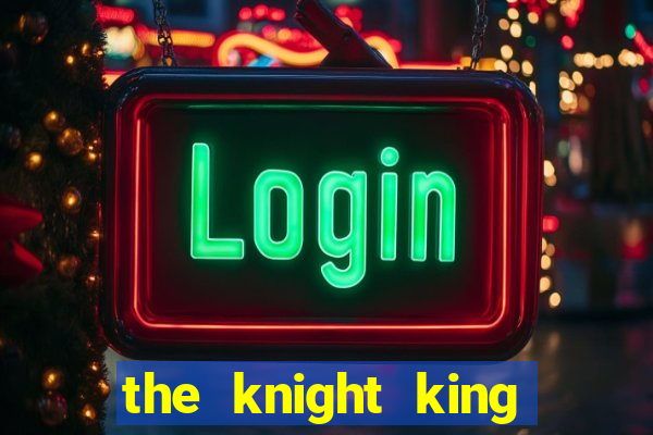 the knight king who returned with a god ler