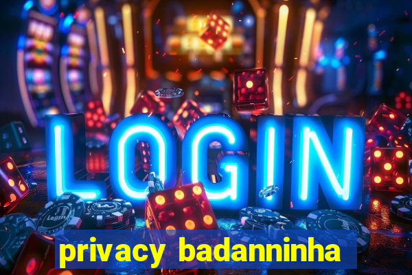 privacy badanninha