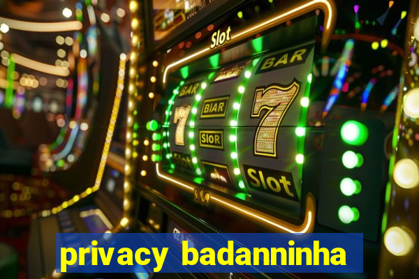 privacy badanninha