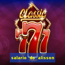 salario do alisson no liverpool