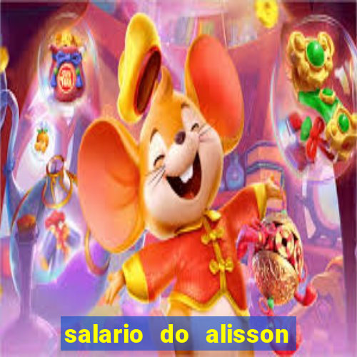 salario do alisson no liverpool