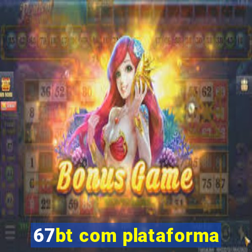 67bt com plataforma