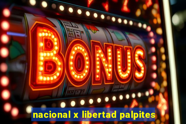 nacional x libertad palpites