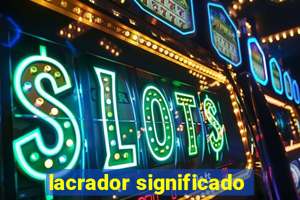 lacrador significado