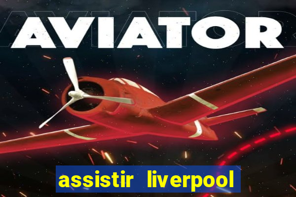 assistir liverpool no futemax